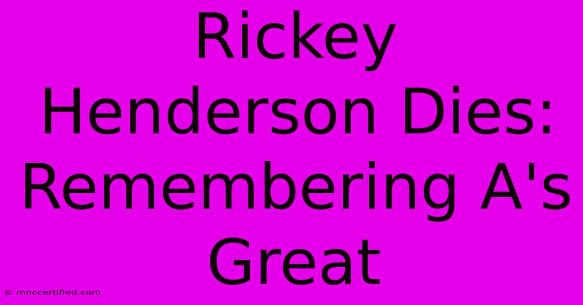 Rickey Henderson Dies: Remembering A's Great