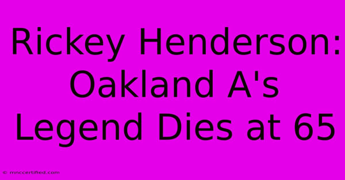 Rickey Henderson: Oakland A's Legend Dies At 65