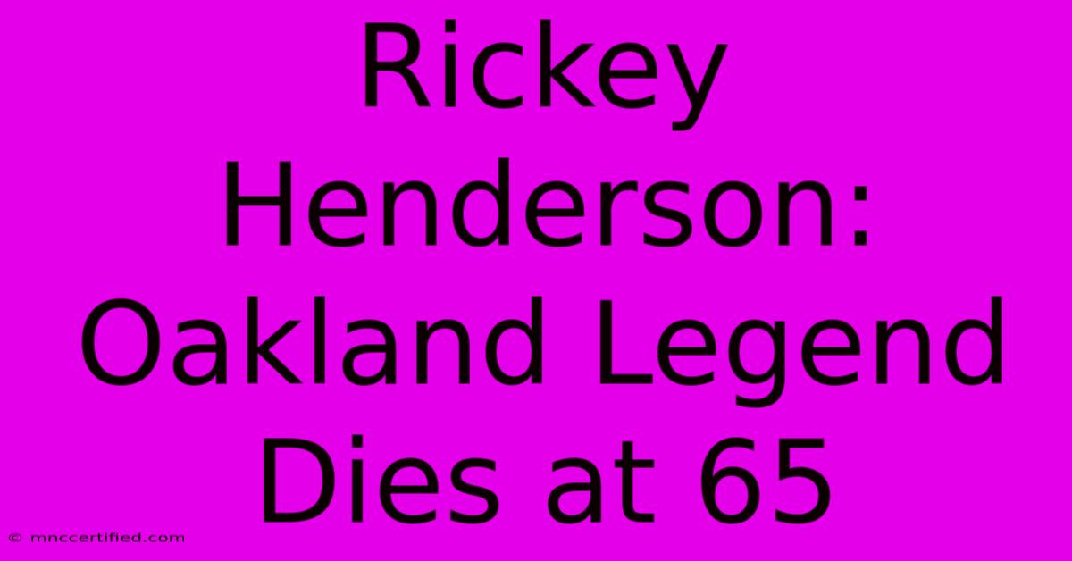 Rickey Henderson: Oakland Legend Dies At 65