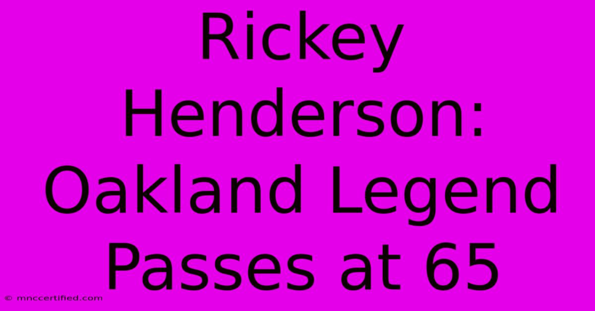 Rickey Henderson: Oakland Legend Passes At 65