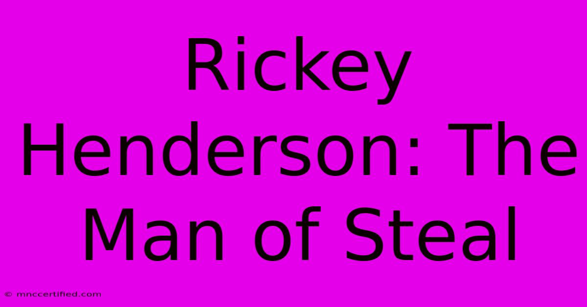 Rickey Henderson: The Man Of Steal