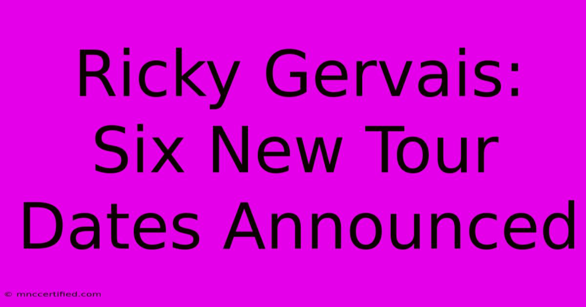 Ricky Gervais: Six New Tour Dates Announced