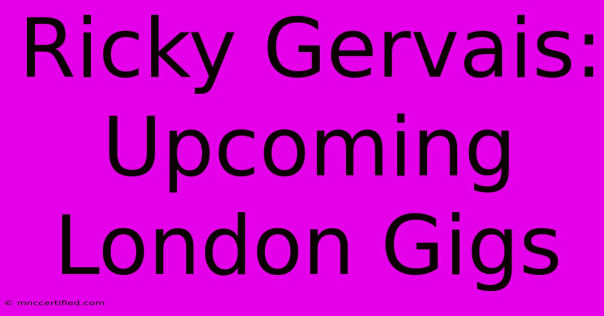 Ricky Gervais: Upcoming London Gigs