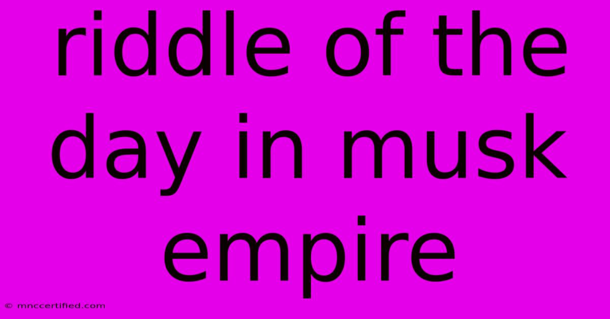 Riddle Of The Day In Musk Empire