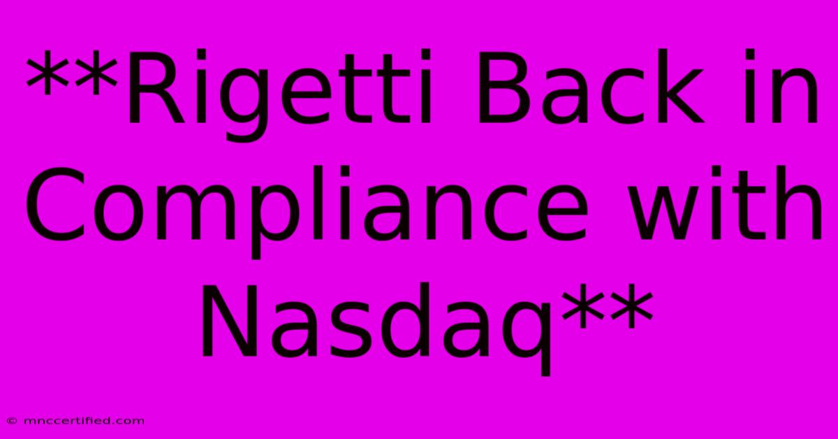 **Rigetti Back In Compliance With Nasdaq** 