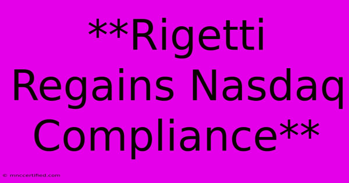 **Rigetti Regains Nasdaq Compliance**