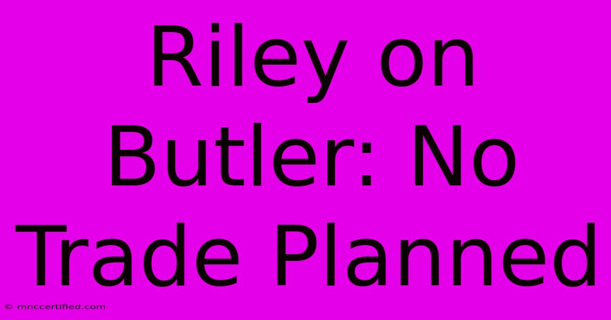 Riley On Butler: No Trade Planned