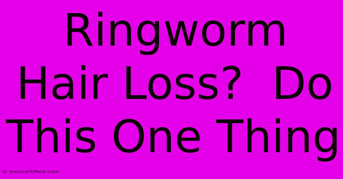 Ringworm Hair Loss?  Do This One Thing