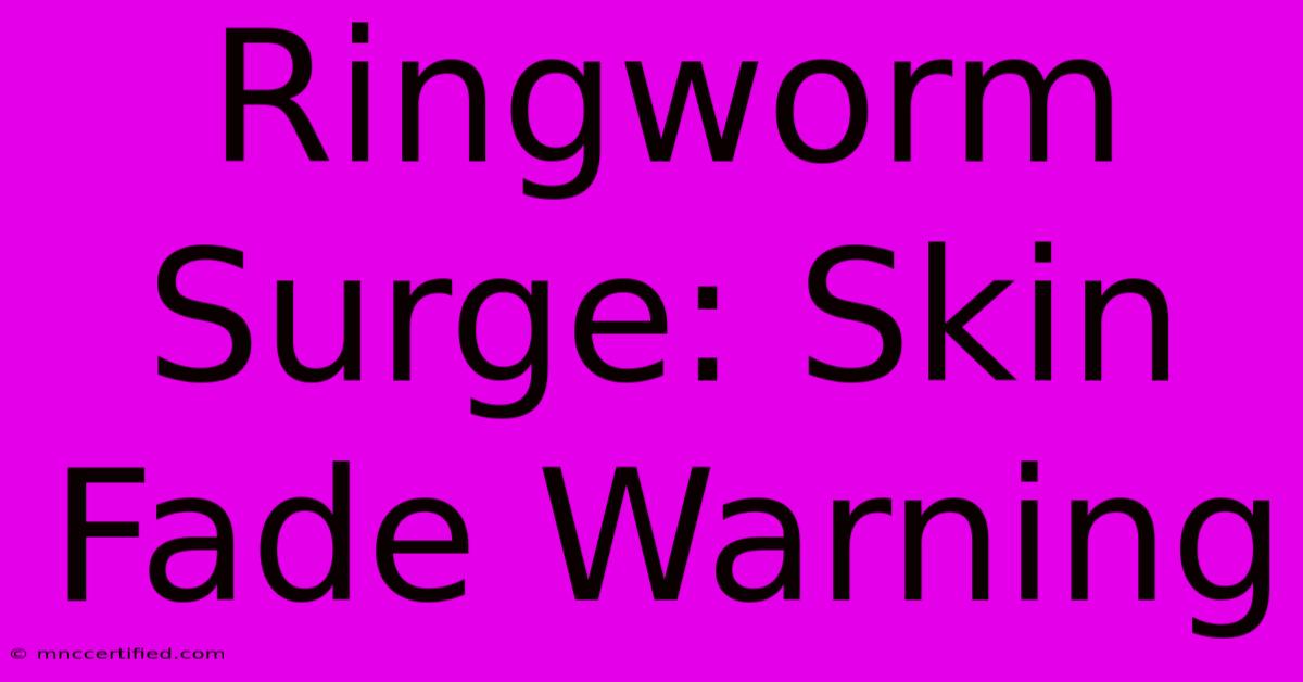 Ringworm Surge: Skin Fade Warning