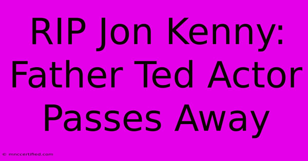 RIP Jon Kenny: Father Ted Actor Passes Away