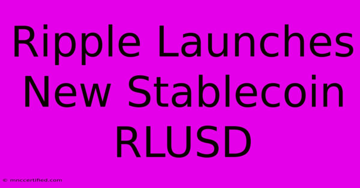 Ripple Launches New Stablecoin RLUSD