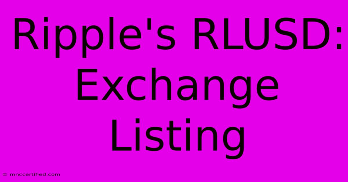 Ripple's RLUSD: Exchange Listing