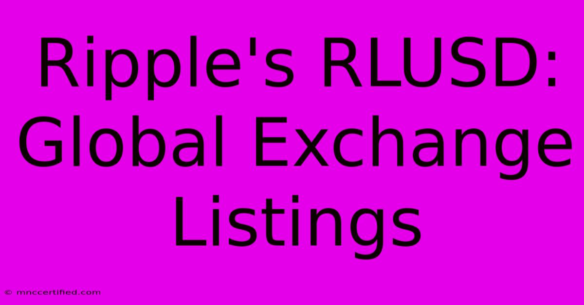 Ripple's RLUSD: Global Exchange Listings