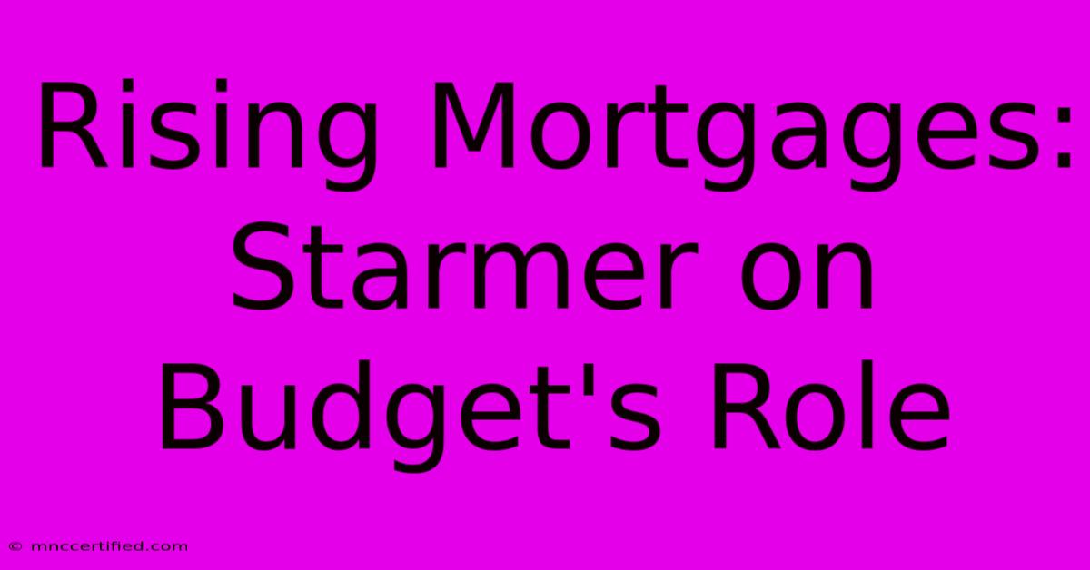 Rising Mortgages: Starmer On Budget's Role