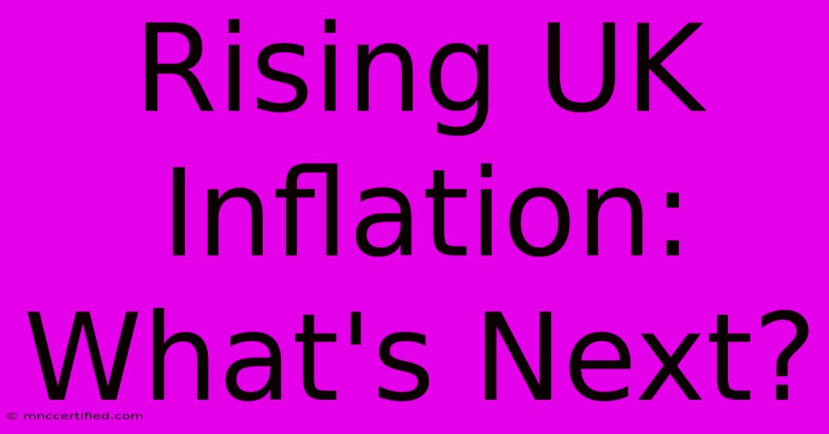 Rising UK Inflation: What's Next?