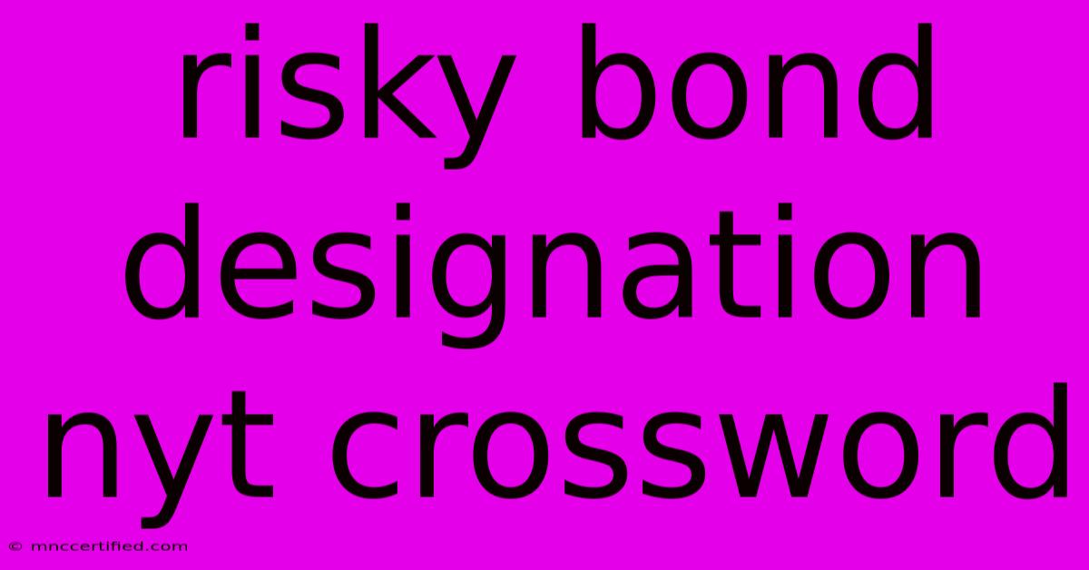 Risky Bond Designation Nyt Crossword