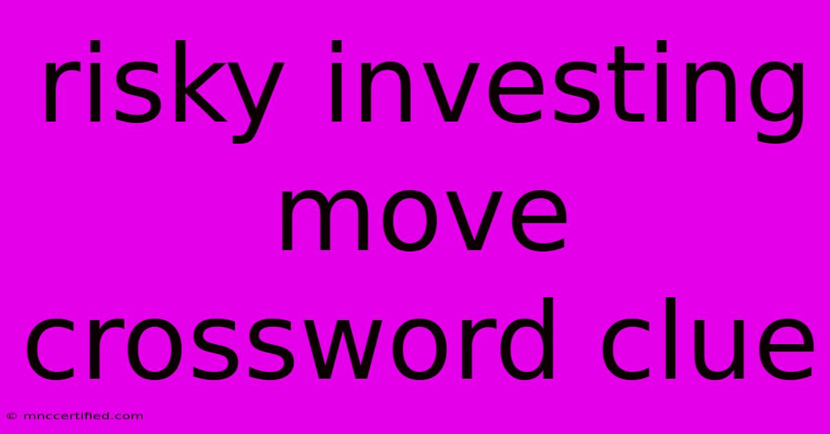 Risky Investing Move Crossword Clue