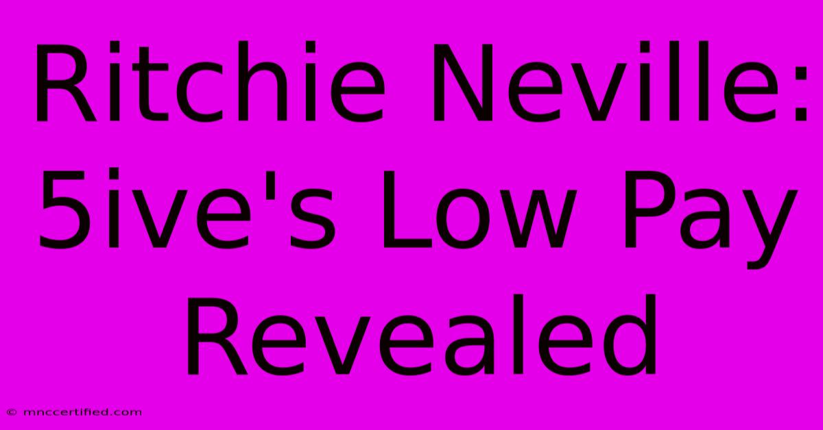 Ritchie Neville: 5ive's Low Pay Revealed