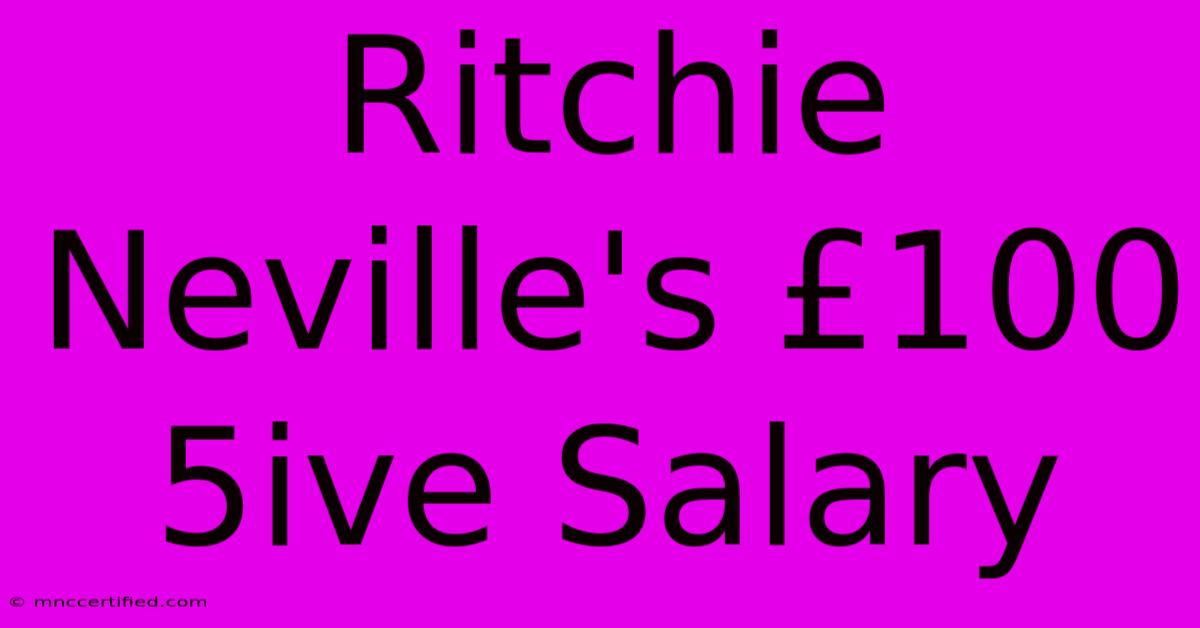 Ritchie Neville's £100 5ive Salary