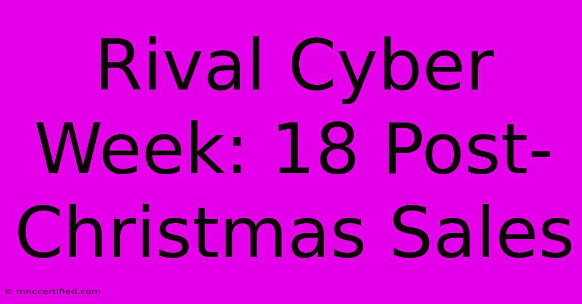 Rival Cyber Week: 18 Post-Christmas Sales