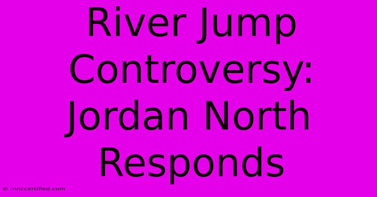 River Jump Controversy: Jordan North Responds