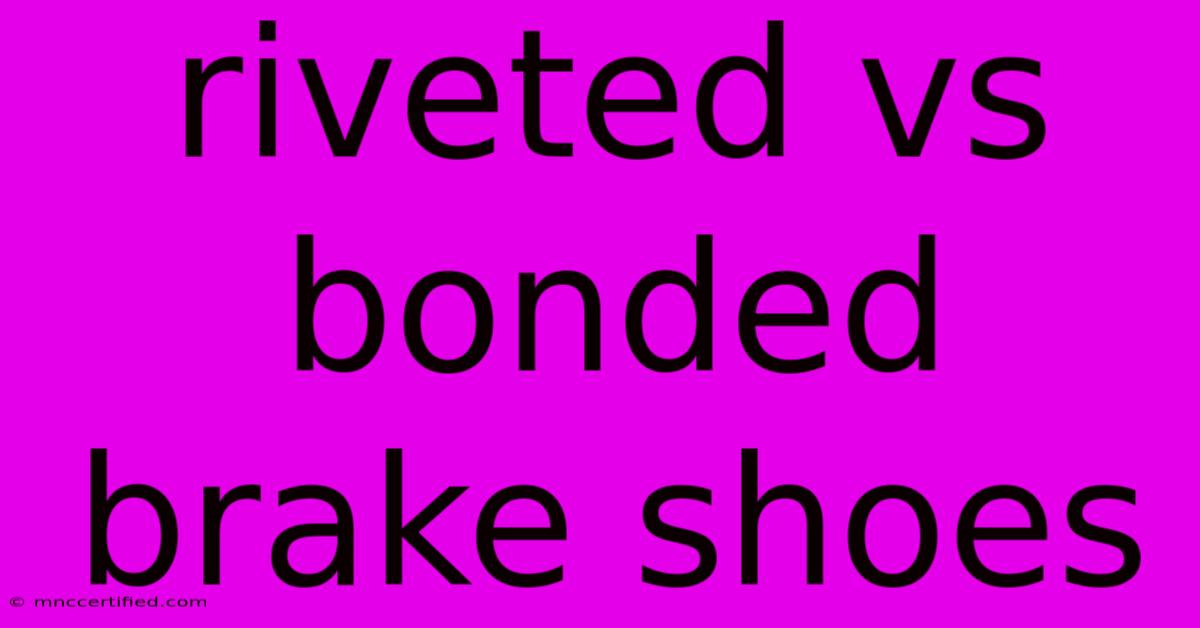 Riveted Vs Bonded Brake Shoes