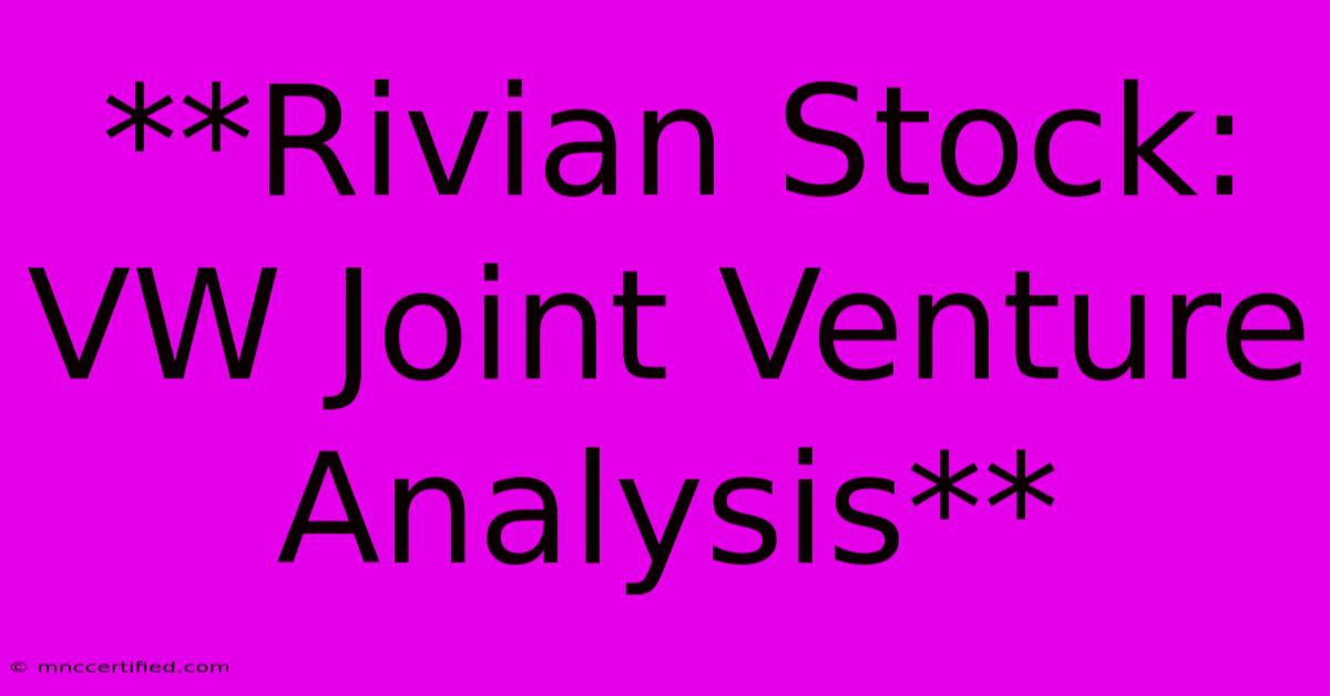 **Rivian Stock: VW Joint Venture Analysis**