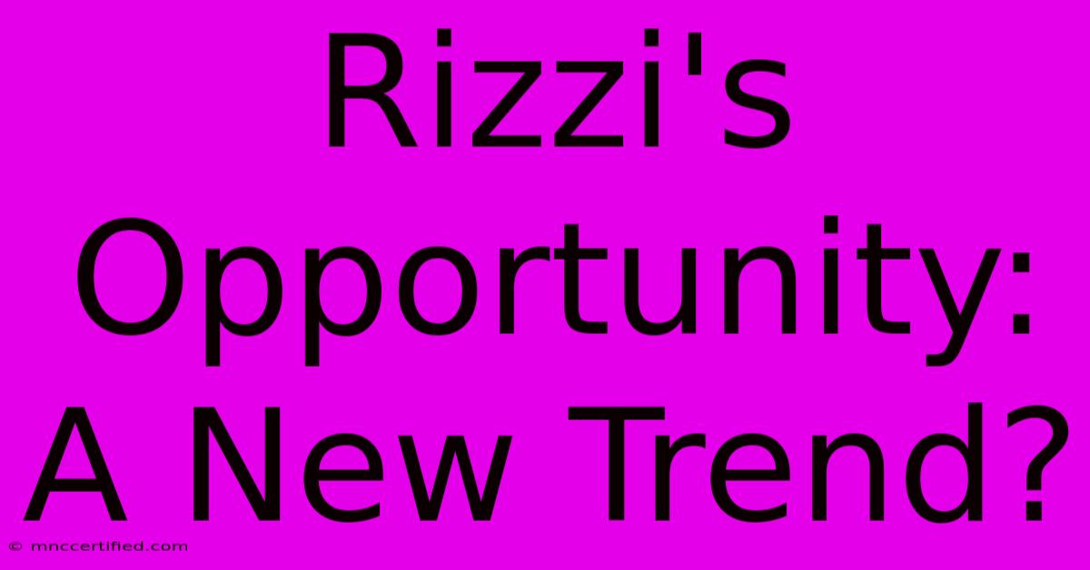 Rizzi's Opportunity: A New Trend?