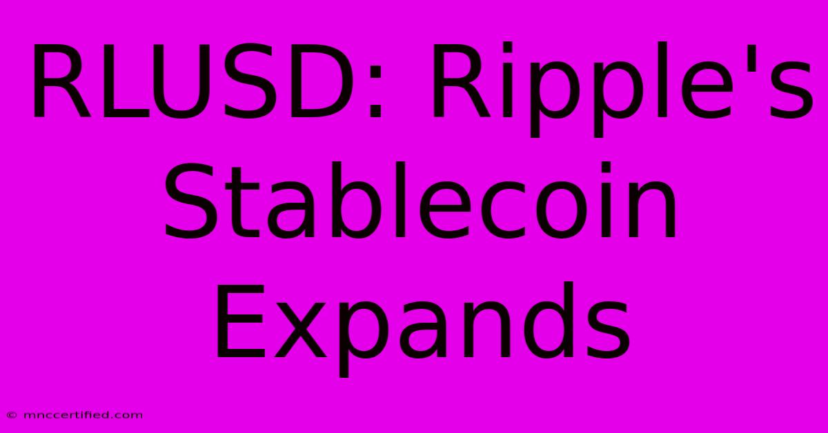 RLUSD: Ripple's Stablecoin Expands