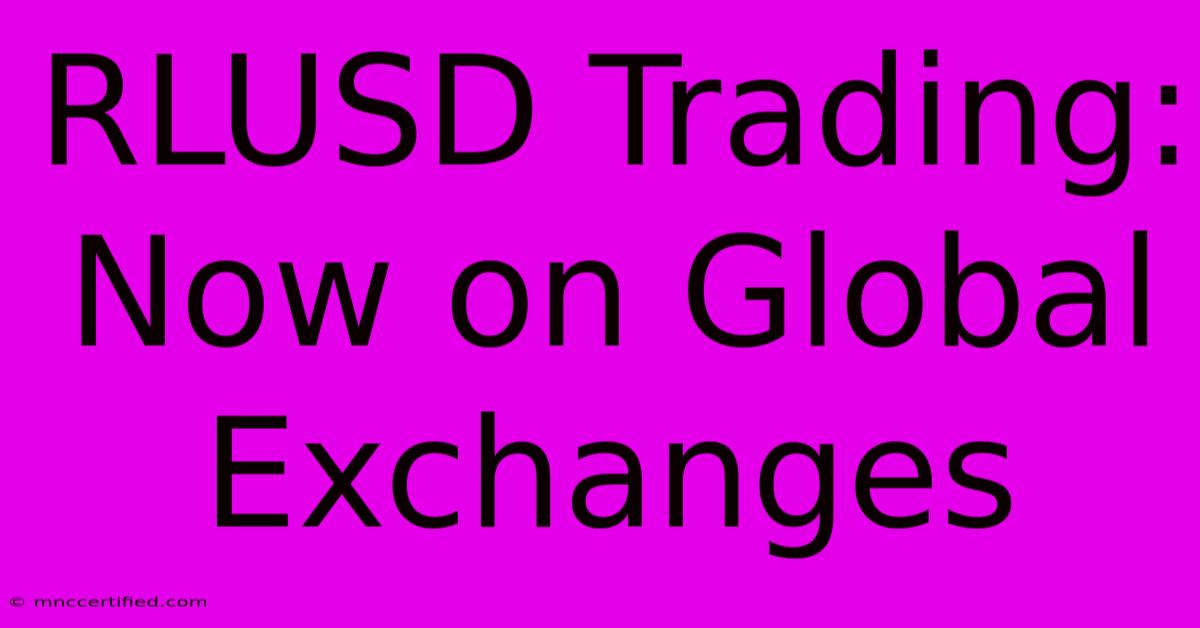 RLUSD Trading: Now On Global Exchanges