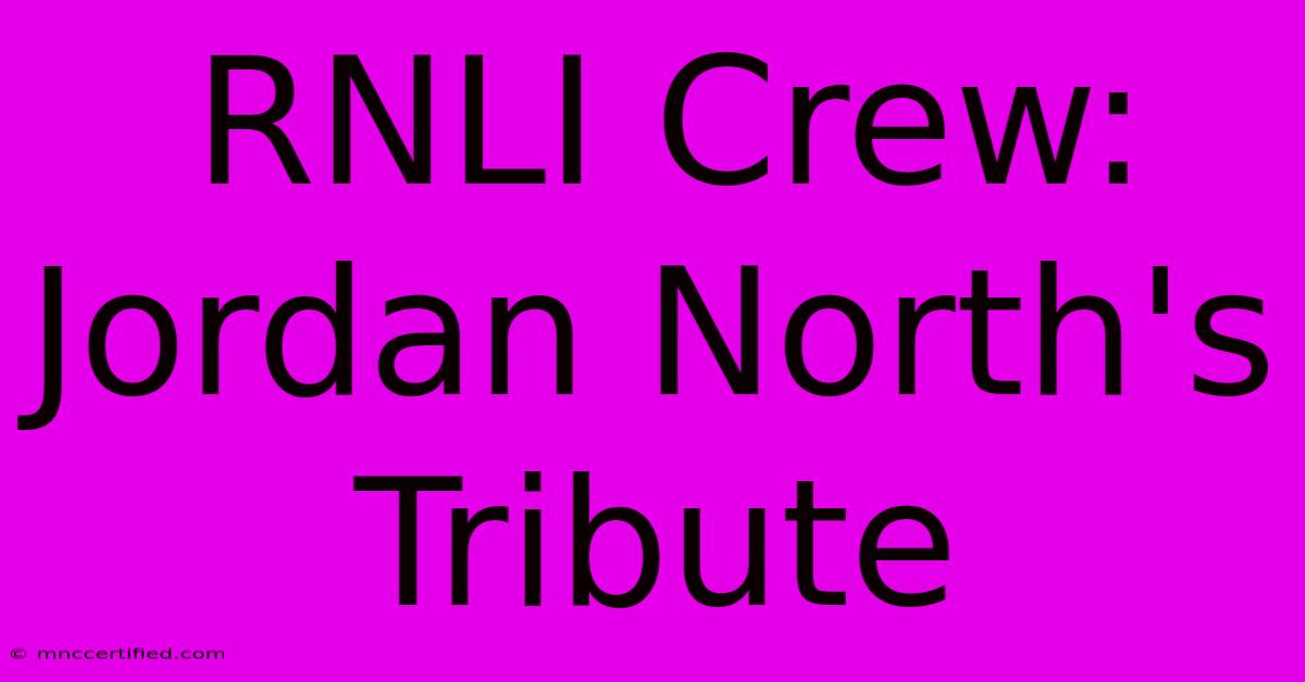 RNLI Crew:  Jordan North's Tribute