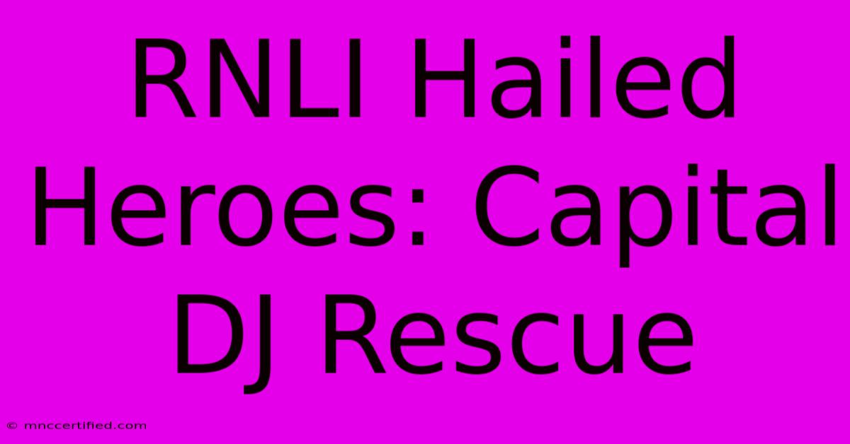 RNLI Hailed Heroes: Capital DJ Rescue