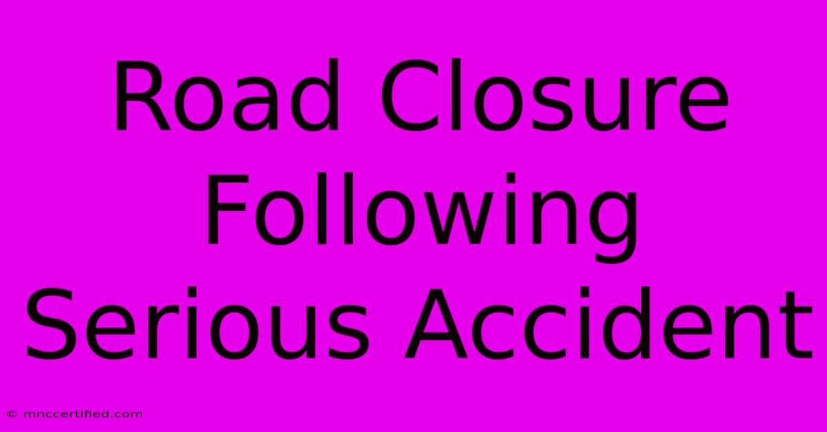 Road Closure Following Serious Accident