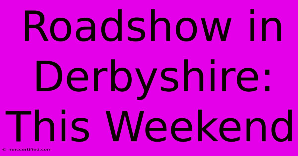 Roadshow In Derbyshire: This Weekend