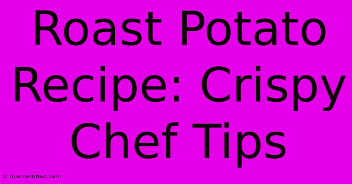 Roast Potato Recipe: Crispy Chef Tips