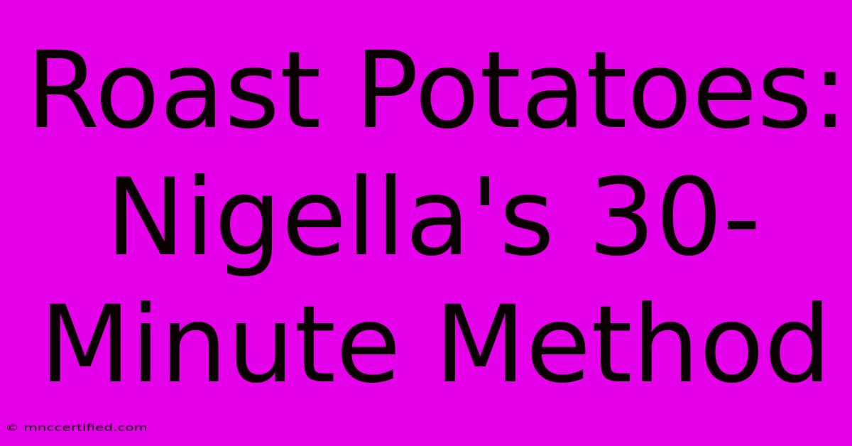 Roast Potatoes: Nigella's 30-Minute Method