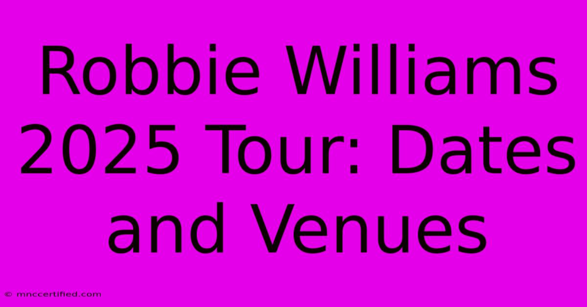 Robbie Williams 2025 Tour: Dates And Venues 