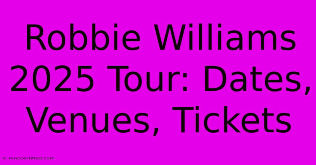 Robbie Williams 2025 Tour: Dates, Venues, Tickets