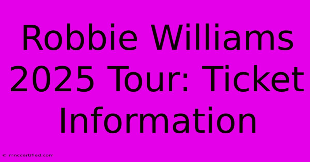 Robbie Williams 2025 Tour: Ticket Information