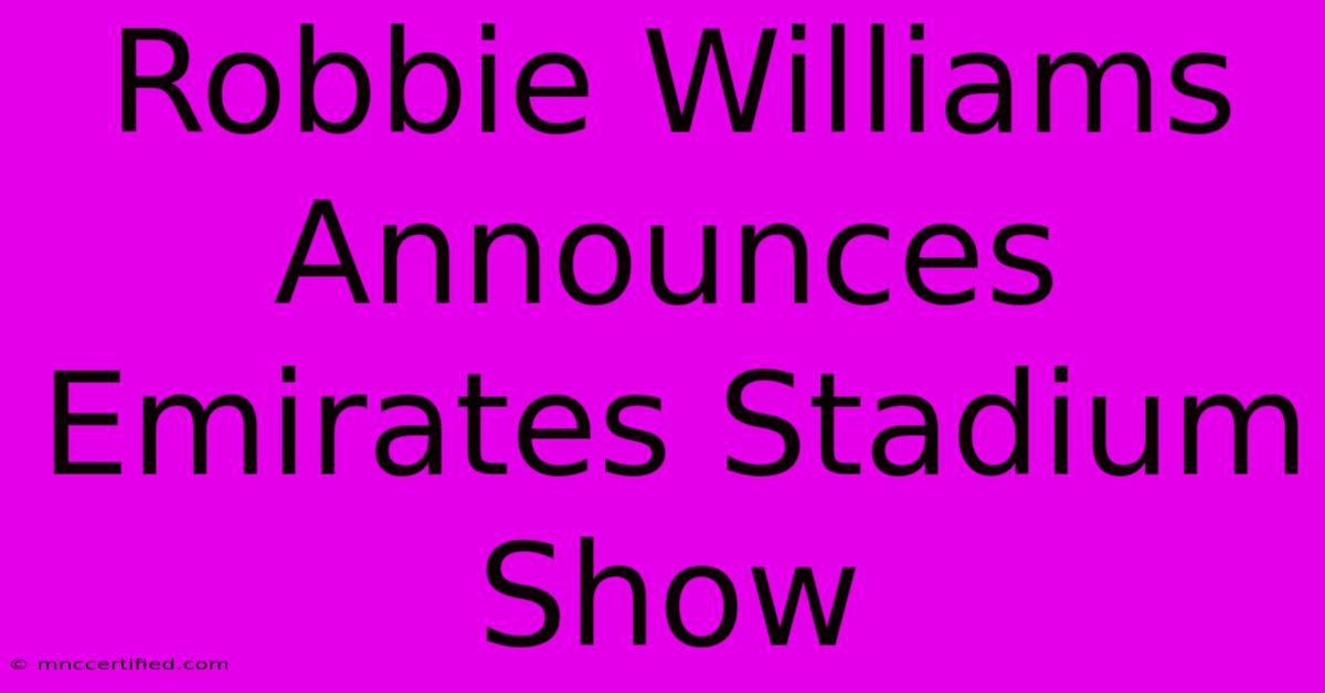 Robbie Williams Announces Emirates Stadium Show