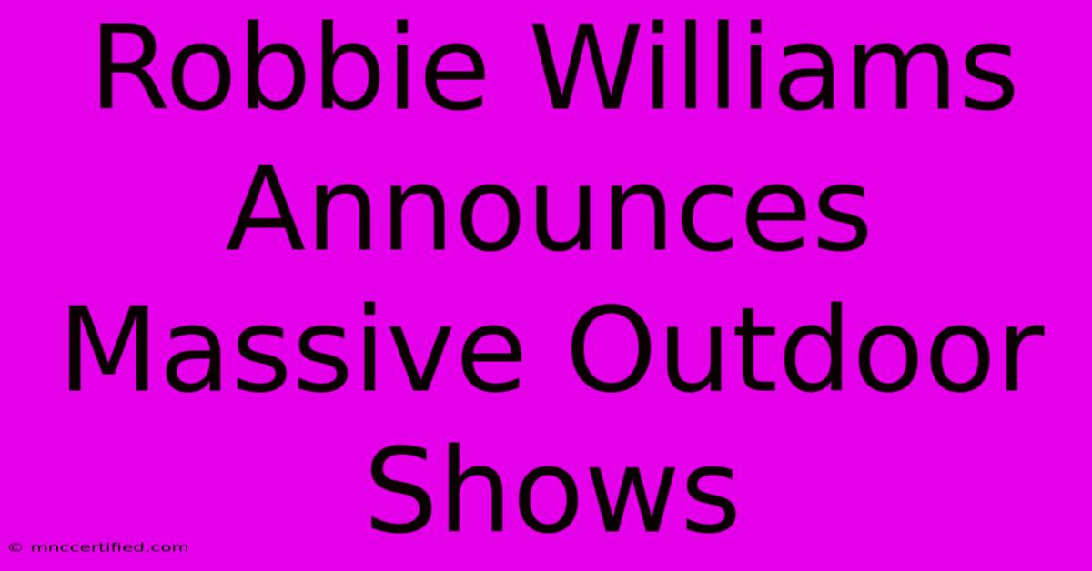 Robbie Williams Announces Massive Outdoor Shows