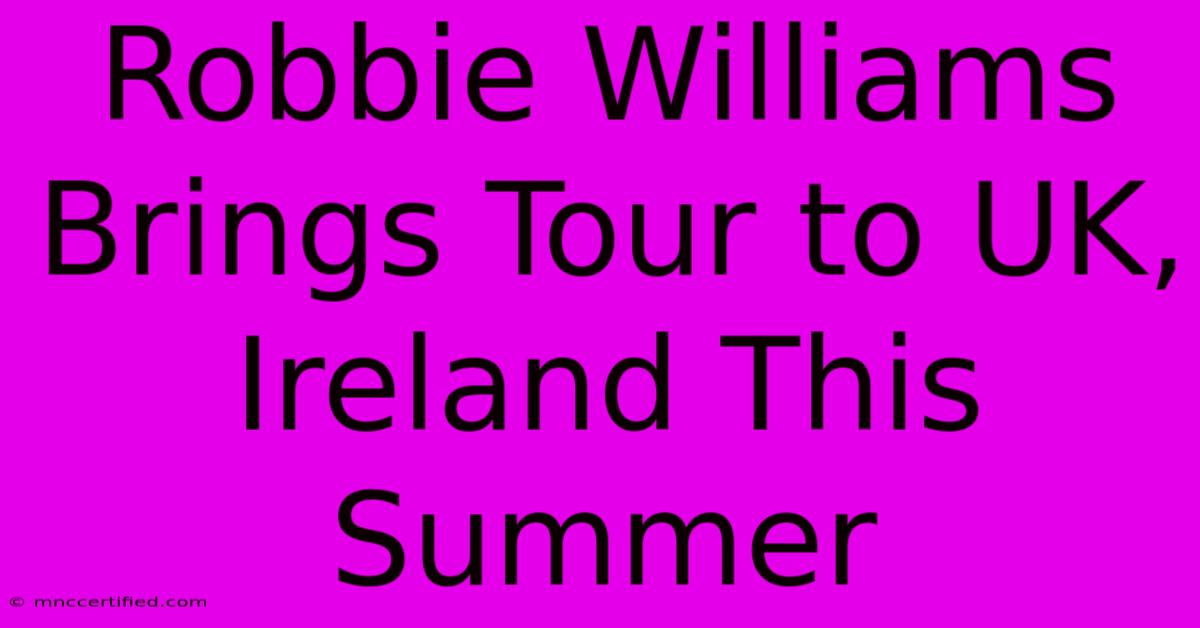 Robbie Williams Brings Tour To UK, Ireland This Summer