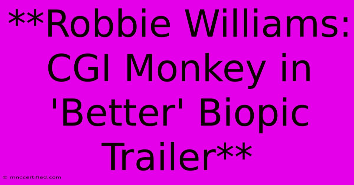 **Robbie Williams: CGI Monkey In 'Better' Biopic Trailer**