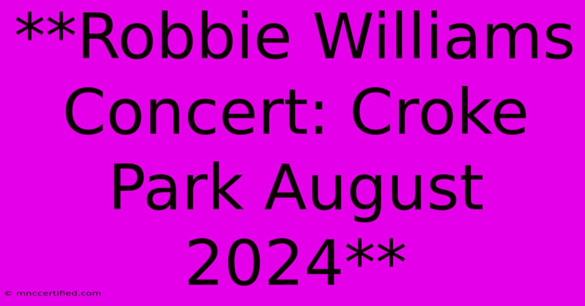 **Robbie Williams Concert: Croke Park August 2024** 