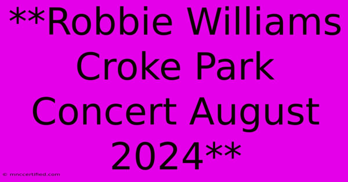 **Robbie Williams Croke Park Concert August 2024**