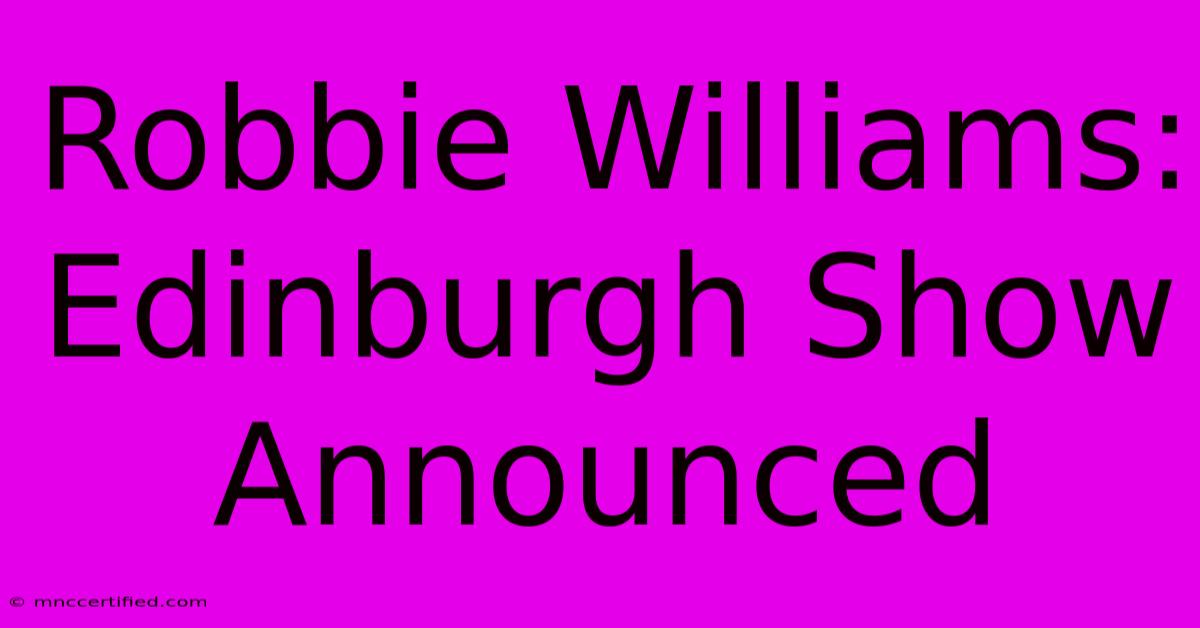 Robbie Williams: Edinburgh Show Announced