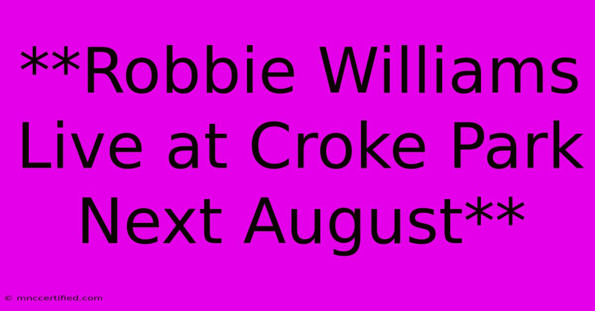 **Robbie Williams Live At Croke Park Next August**