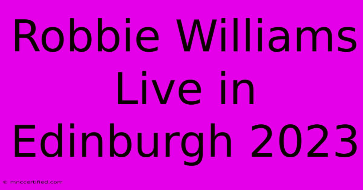 Robbie Williams Live In Edinburgh 2023