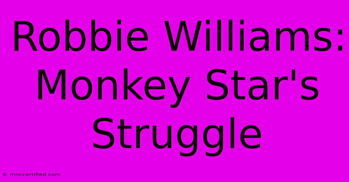 Robbie Williams: Monkey Star's Struggle