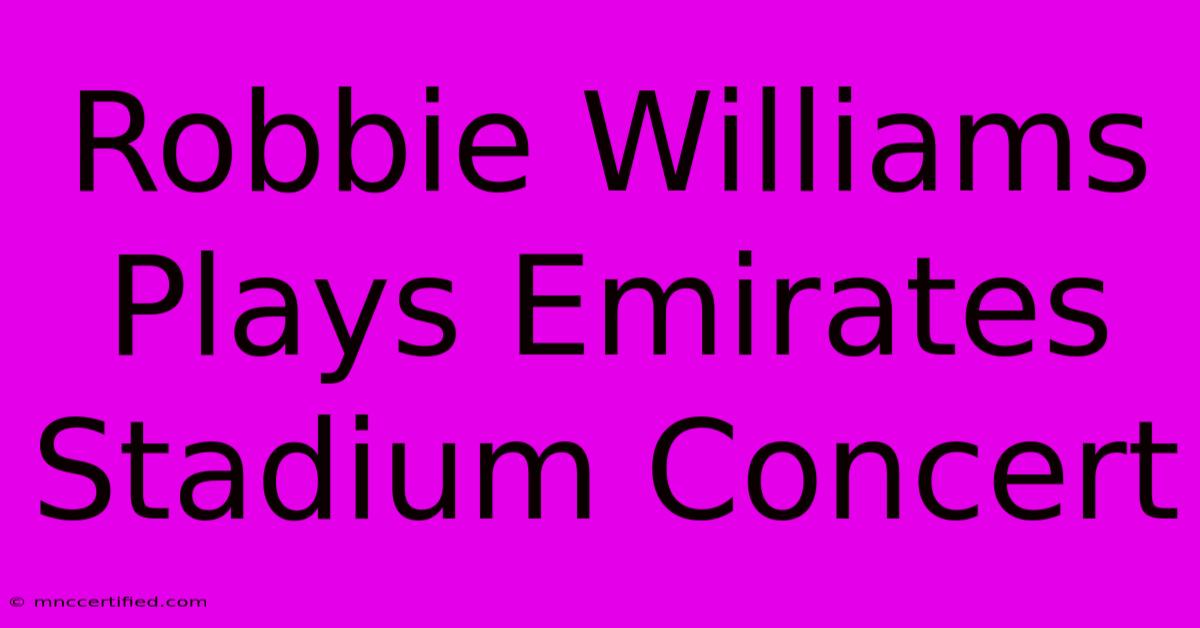 Robbie Williams Plays Emirates Stadium Concert